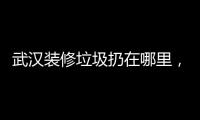武漢裝修垃圾扔在哪里，3萬平米處理場地更快捷