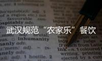 武漢規(guī)范“農(nóng)家樂”餐飲