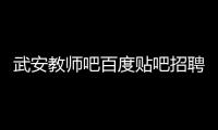 武安教師吧百度貼吧招聘（武安教師吧百度貼吧）