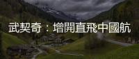 武契奇：增開直飛中國航班意義重大