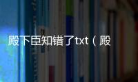 殿下臣知錯了txt（殿下臣知錯）