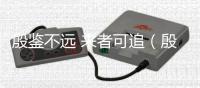 殷鑒不遠 來者可追（殷鑒不遠）