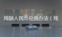 殘缺人民幣兌換辦法（殘缺人民幣兌換）