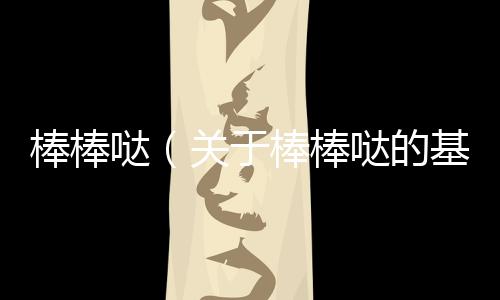 棒棒噠（關(guān)于棒棒噠的基本情況說(shuō)明介紹）