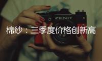 棉紗：三季度價格創新高，四季度或高位回落
