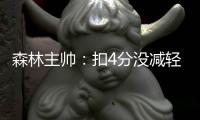 森林主帥：扣4分沒減輕很失望 但保級主動權(quán)還在手中 要向前看