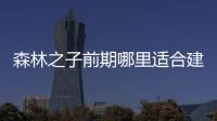 森林之子前期哪里適合建家