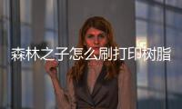 森林之子怎么刷打印樹脂