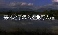 森林之子怎么避免野人越來(lái)越多
