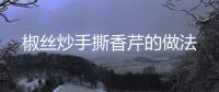 椒絲炒手撕香芹的做法