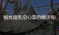 椒絲腐乳空心菜的做法和食材用料及健康功效