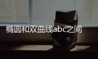 橢圓和雙曲線abc之間的關系（雙曲線abc之間的關系）