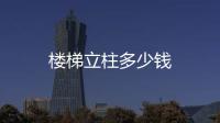 樓梯立柱多少錢