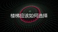 樓梯應(yīng)該如何選擇