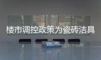 樓市調控政策為瓷磚潔具行業帶來更大發展空間