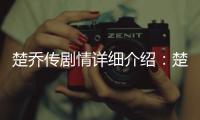 楚喬傳劇情詳細介紹：楚喬真實身份是什么？