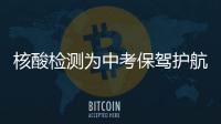 核酸檢測為中考保駕護航