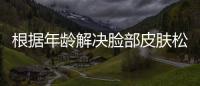根據年齡解決臉部皮膚松弛