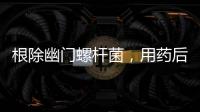 根除幽門螺桿菌，用藥后胃更難受？你應(yīng)該這樣做
