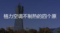 格力空調不制熱的四個原因