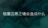 格雷邁恩之墻會造成什么影響?