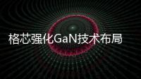 格芯強化GaN技術布局，收購Tagore引領電源應用新紀元