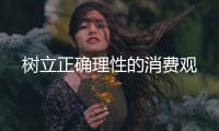 樹立正確理性的消費觀