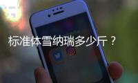 標準體雪納瑞多少斤？ 標準體雪納瑞多少錢
