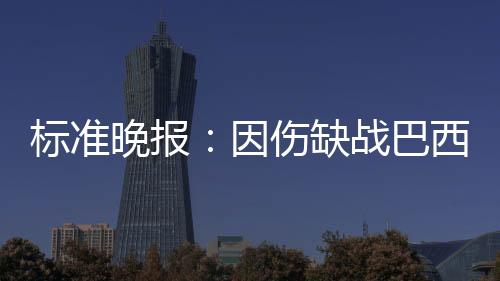 標(biāo)準(zhǔn)晚報：因傷缺戰(zhàn)巴西的帕爾默恢復(fù)合練，有望出戰(zhàn)比利時