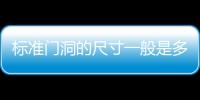 標(biāo)準(zhǔn)門洞的尺寸一般是多少（標(biāo)準(zhǔn)門洞）