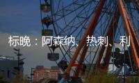 標(biāo)晚：阿森納、熱刺、利物浦對內(nèi)托感興趣，狼隊標(biāo)價超6000萬鎊