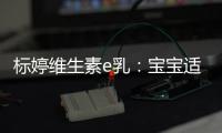 標(biāo)婷維生素e乳：寶寶適用嗎？