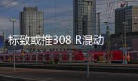 標致或推308 R混動車 劍指福特福克斯RS