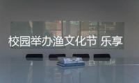 校園舉辦漁文化節(jié) 樂享“漁悅時(shí)光”
