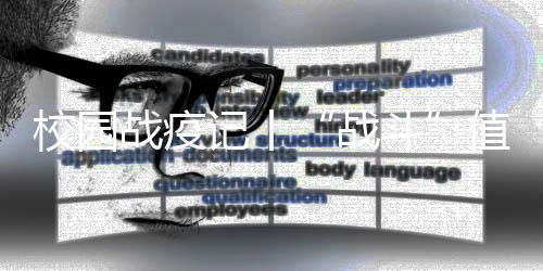 校園戰疫記丨“戰斗”值班三個多月，他最擔心的是沒能“秒回微信”