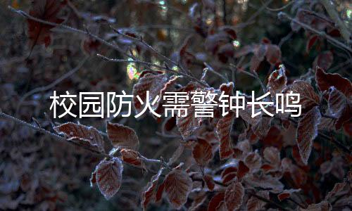 校園防火需警鐘長鳴