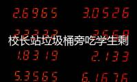 校長(zhǎng)站垃圾桶旁吃學(xué)生剩飯被質(zhì)疑擺拍！當(dāng)事人回應(yīng)來(lái)了
