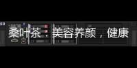 桑葉茶：美容養顏，健康瘦身的秘密！