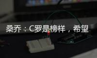 桑喬：C羅是榜樣，希望像他一樣輝煌