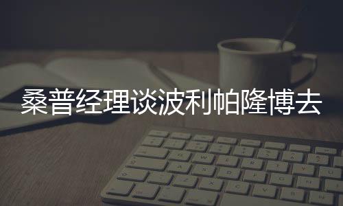 桑普經理談波利帕隆博去留