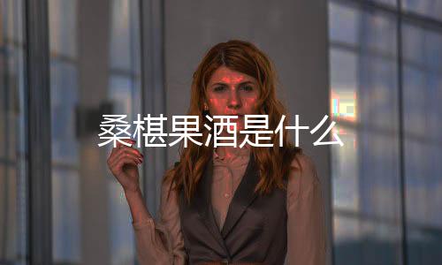 桑椹果酒是什么