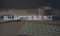 桃江縣時尚服裝店,桃江制衣廠招工
