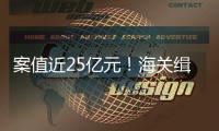 案值近25億元！海關緝私部門破獲特大走私凍海產品案