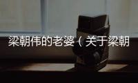 梁朝偉的老婆（關于梁朝偉的老婆的基本情況說明介紹）