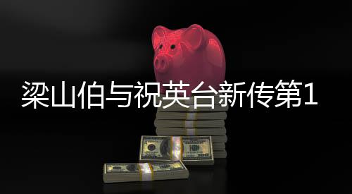 梁山伯與祝英臺新傳第17集劇情詳細介紹