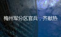 梅州軍分區官兵，齊獻熱血！