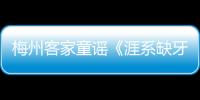 梅州客家童謠《涯系缺牙耙》獲特等獎！第五屆嶺南童謠征集傳唱活動舉行