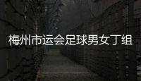 梅州市運(yùn)會(huì)足球男女丁組比賽今日打響！首輪多場比賽打出大比分