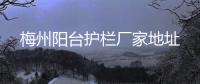 梅州陽臺護欄廠家地址