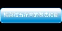 梅菜炆五花肉的做法和食材用料及健康功效